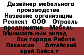 Дизайнер мебельного производства › Название организации ­ Респект, ООО › Отрасль предприятия ­ Мебель › Минимальный оклад ­ 20 000 - Все города Работа » Вакансии   . Алтайский край,Бийск г.